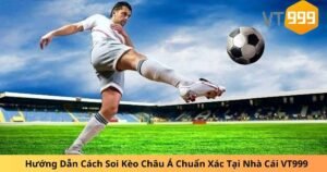 Hướng Dẫn Cách Soi Kèo Châu Á Chuẩn Xác Tại Nhà Cái VT999