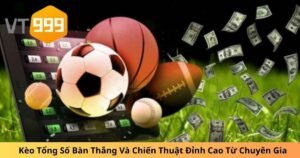 Kèo Tổng Số Bàn Thắng Và Chiến Thuật Đỉnh Cao Từ Chuyên Gia