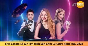 Live Casino Là Gì? Tìm Hiểu Sân Chơi Cá Cược Hàng Đầu 2024