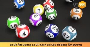 Lô Đề Âm Dương Là Gì? Cách Soi Cầu Từ Bóng Âm Dương