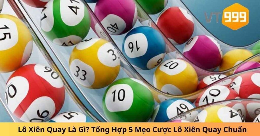 Lô Xiên Quay Là Gì? Tổng Hợp 5 Mẹo Cược Lô Xiên Quay Chuẩn