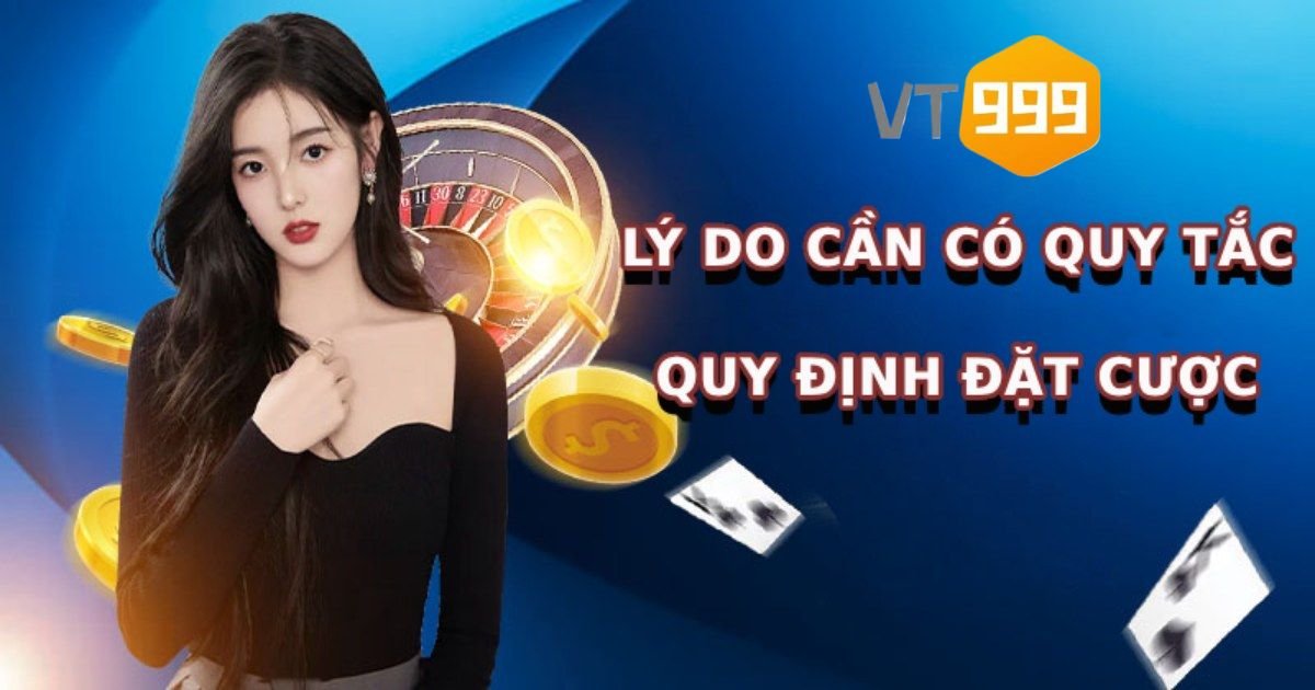 Quy định và quy tắc đặt cược VT999 có cần thiết không?