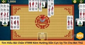 Tìm Hiểu Bài Chắn VT999 Kèm Hướng Dẫn Cực Uy Tín Cho Bet Thủ 