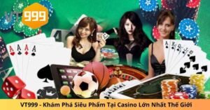 VT999 - Khám Phá Siêu Phẩm Tại Casino Lớn Nhất Thế Giới 